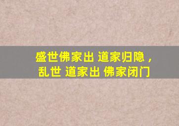 盛世佛家出 道家归隐 , 乱世 道家出 佛家闭门